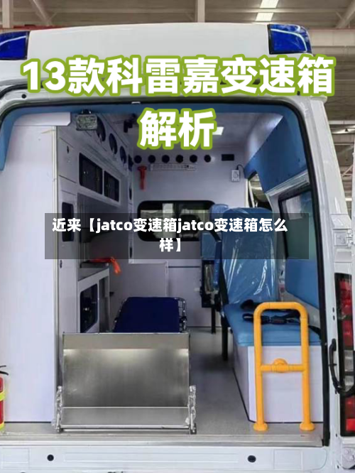 近来【jatco变速箱jatco变速箱怎么样】-第2张图片