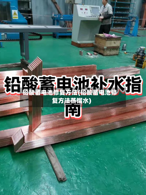 铅酸蓄电池修复方法(铅酸蓄电池修复方法蒸馏水)