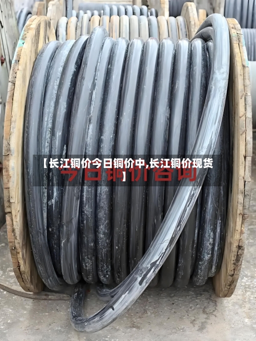 【长江铜价今日铜价中,长江铜价现货】-第2张图片