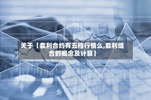 关于【套利合约有五档行情么,套利组合的概念及计算】-第2张图片