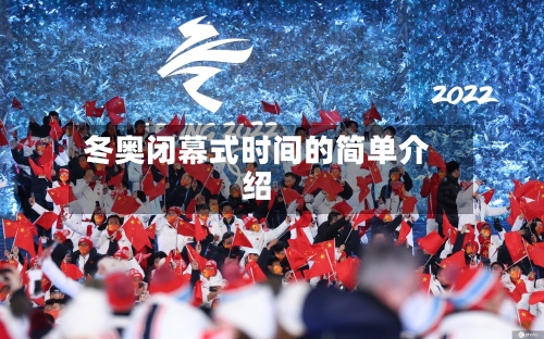 冬奥闭幕式时间的简单介绍