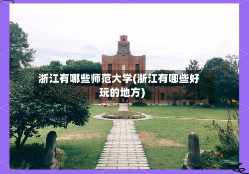 浙江有哪些师范大学(浙江有哪些好玩的地方)