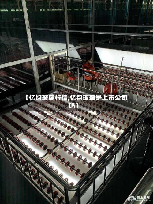 【亿均玻璃行情,亿钧玻璃是上市公司吗】