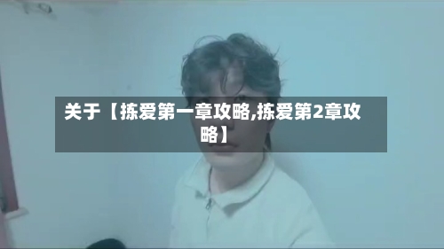 关于【拣爱第一章攻略,拣爱第2章攻略】-第2张图片