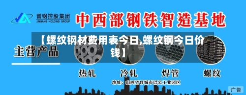 【螺纹钢材费用表今日,螺纹钢今日价钱】-第3张图片