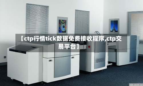 【ctp行情tick数据免费接收程序,ctp交易平台】