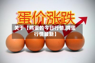 关于【鸡蛋的今日行情,鸡蛋行情最新】