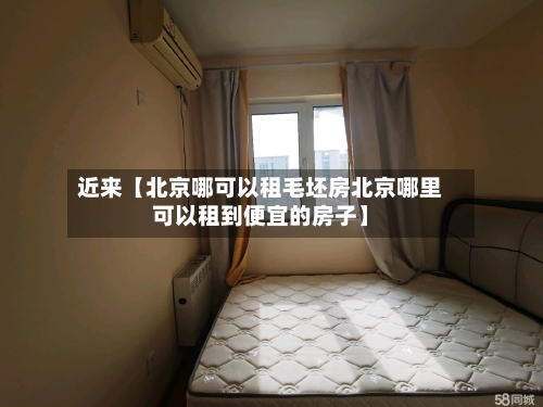 近来【北京哪可以租毛坯房北京哪里可以租到便宜的房子】-第3张图片