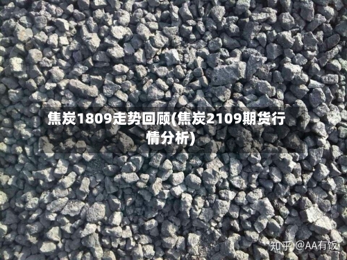 焦炭1809走势回顾(焦炭2109期货行情分析)