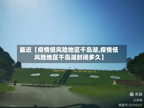 最近【疫情低风险地区千岛湖,疫情低风险地区千岛湖封闭多久】