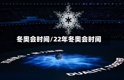 冬奥会时间/22年冬奥会时间-第3张图片