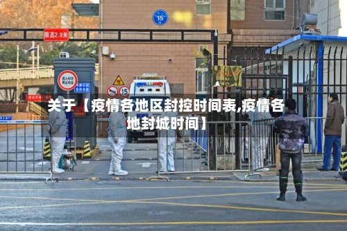 关于【疫情各地区封控时间表,疫情各地封城时间】