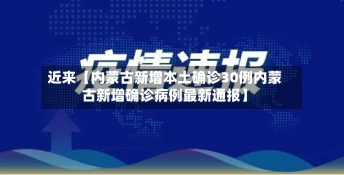 近来【内蒙古新增本土确诊30例内蒙古新增确诊病例最新通报】