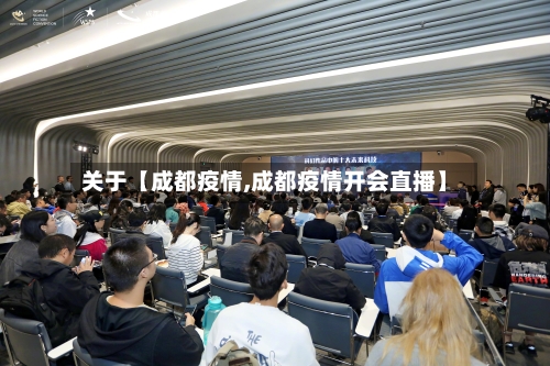 关于【成都疫情,成都疫情开会直播】