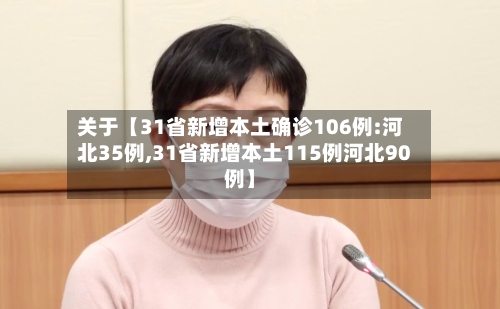 关于【31省新增本土确诊106例:河北35例,31省新增本土115例河北90例】