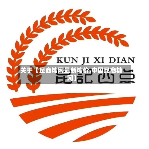 关于【昆商糖网最新糖价,中国昆商糖网】