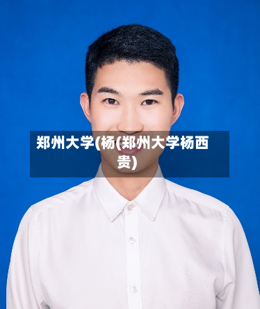 郑州大学(杨(郑州大学杨西贵)