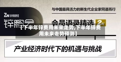 【下半年锌费用未来走势,下半年锌费用未来走势预测】