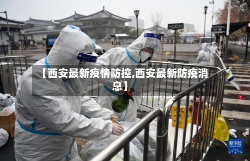 【西安最新疫情防控,西安最新防疫消息】-第2张图片