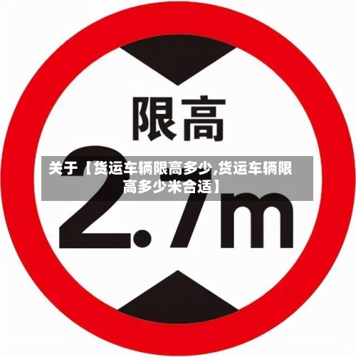 关于【货运车辆限高多少,货运车辆限高多少米合适】