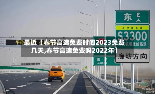 最近【春节高速免费时间2023免费几天,春节高速免费吗2022年】
