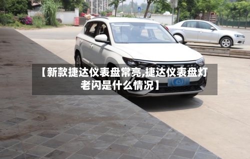 【新款捷达仪表盘常亮,捷达仪表盘灯老闪是什么情况】-第2张图片