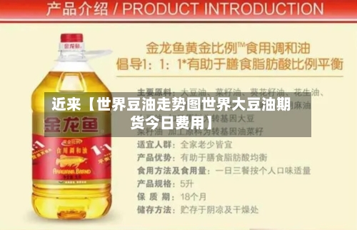 近来【世界豆油走势图世界大豆油期货今日费用】-第2张图片