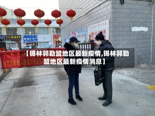 【锡林郭勒盟地区最新疫情,锡林郭勒盟地区最新疫情消息】
