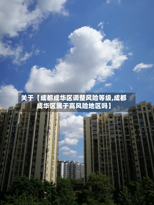 关于【成都成华区调整风险等级,成都成华区属于高风险地区吗】