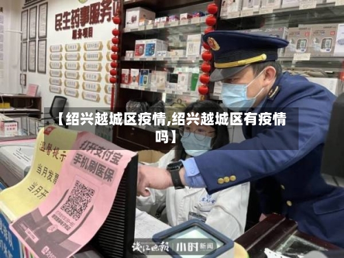 【绍兴越城区疫情,绍兴越城区有疫情吗】-第2张图片