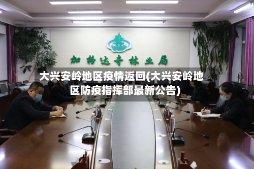 大兴安岭地区疫情返回(大兴安岭地区防疫指挥部最新公告)-第2张图片