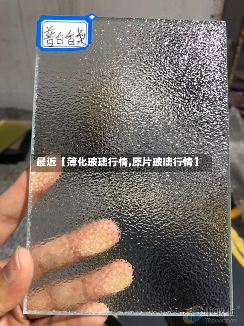 最近【薄化玻璃行情,原片玻璃行情】