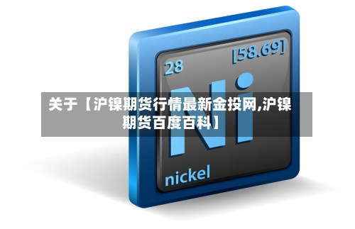 关于【沪镍期货行情最新金投网,沪镍期货百度百科】-第3张图片