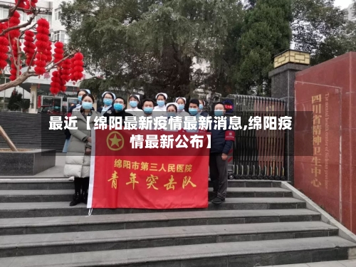 最近【绵阳最新疫情最新消息,绵阳疫情最新公布】