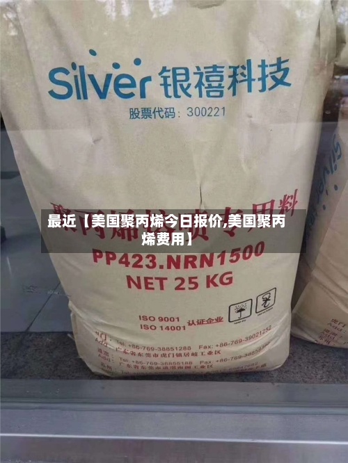 最近【美国聚丙烯今日报价,美国聚丙烯费用】-第2张图片