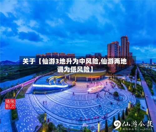 关于【仙游3地升为中风险,仙游两地调为低风险】