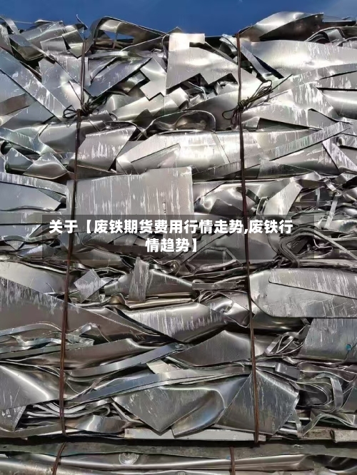 关于【废铁期货费用行情走势,废铁行情趋势】-第2张图片