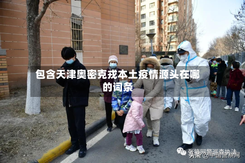 包含天津奥密克戎本土疫情源头在哪的词条-第3张图片