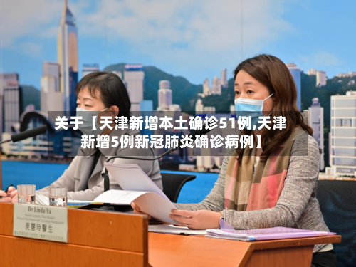 关于【天津新增本土确诊51例,天津新增5例新冠肺炎确诊病例】-第2张图片