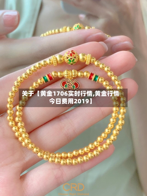 关于【黄金1706实时行情,黄金行情今日费用2019】