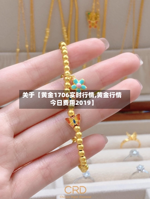 关于【黄金1706实时行情,黄金行情今日费用2019】-第2张图片