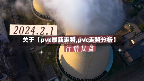 关于【pvc最新走势,pvc走势分析】