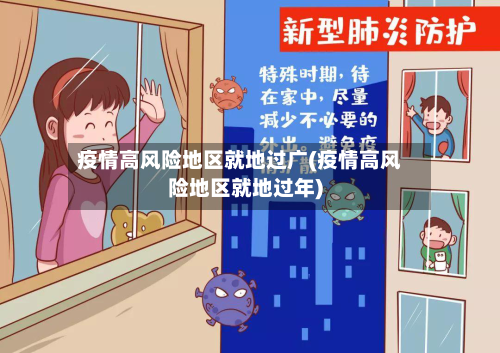疫情高风险地区就地过广(疫情高风险地区就地过年)