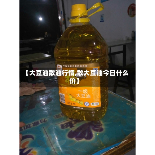 【大豆油散油行情,散大豆油今日什么价】