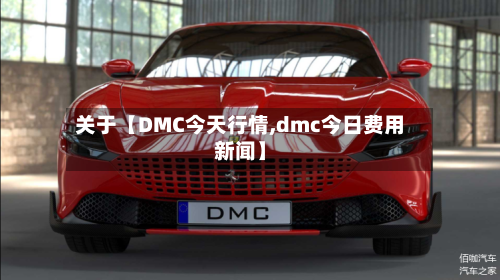关于【DMC今天行情,dmc今日费用新闻】-第2张图片