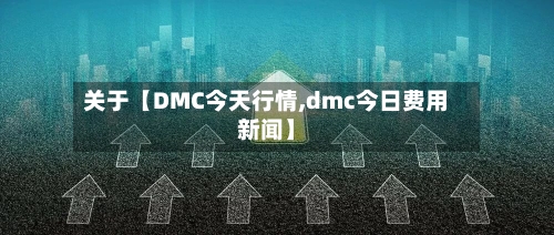关于【DMC今天行情,dmc今日费用新闻】-第3张图片