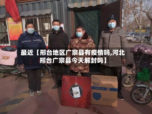 最近【邢台地区广宗县有疫情吗,河北邢台广宗县今天解封吗】-第2张图片