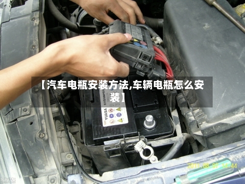 【汽车电瓶安装方法,车辆电瓶怎么安装】-第2张图片