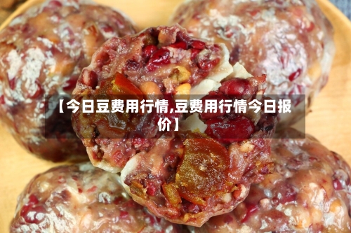 【今日豆费用行情,豆费用行情今日报价】-第2张图片