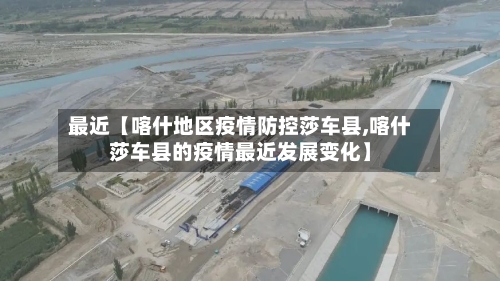 最近【喀什地区疫情防控莎车县,喀什莎车县的疫情最近发展变化】